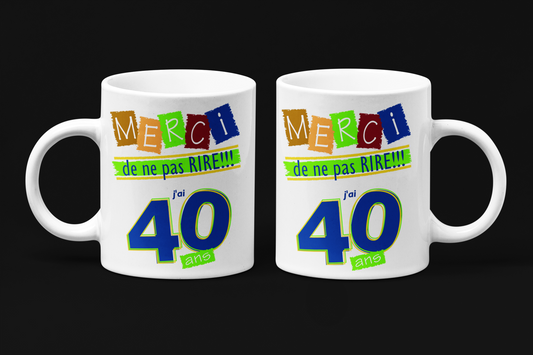 Une tasse comique en français de notre collection Anniversaire: J'ai 40 ans. Merci de ne pas rire.