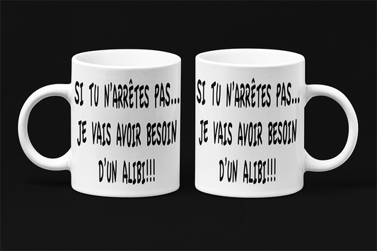 Une tasse sarcastique de notre Collection Texte: Si tu n'arrêtes pas je vais avoir besoin d'un alibi.