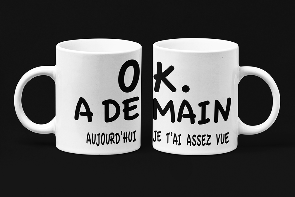 Une tasse sarcastique de notre Collection Texte: OK a demain,aujourd'hui je t'ai assez vue