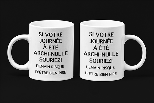 une tasse sarcastique de notre Collection Texte: Si votre journée à été archi-nulle. Souriez demain risque d'être bien pire