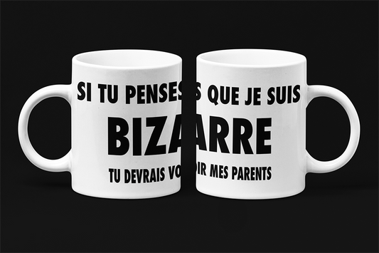 Une tasse originale de notre Collection Texte: Si tu penses que je suis bizarre tu devrais voir mes parents