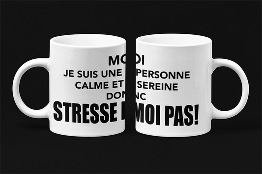 Une tasse humoristique de notre Collection Texte: Moi je suis une personne calme et sereine donc stresse moi pas.