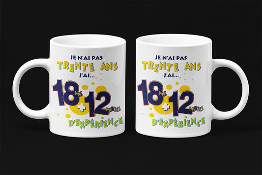 Une tasse cadeau humoristique de notre Collection Anniversaire: je n'ai pas 30 ans j'ai 18 + 12 années d'expérience