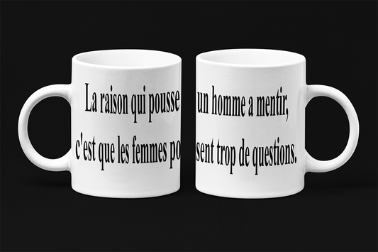 Une tasse pleine d'humour de notre Collection Texte: La raison qui poussent un homme à mentir, c'est que les femmes posent trop de questions.