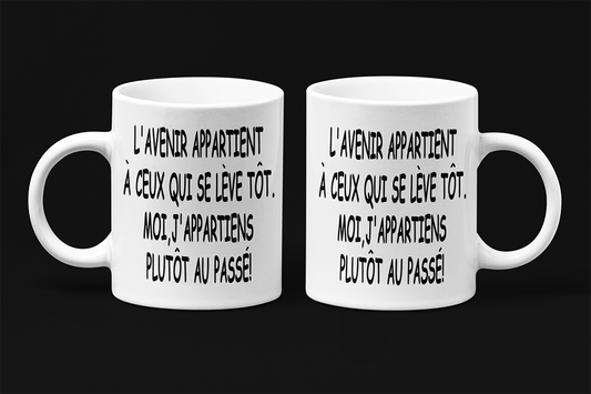 Une tasse drôle de la Collection Texte. L'avenir appartient à ceux qui se lève tôt, moi j'appartient plutôt au passé